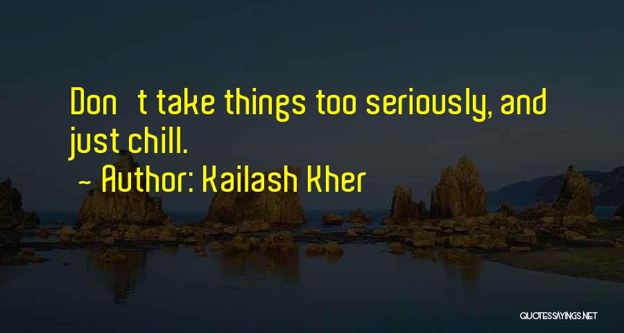 Kailash Kher Quotes: Don't Take Things Too Seriously, And Just Chill.