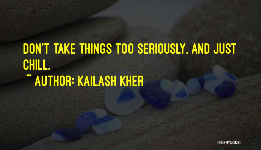 Kailash Kher Quotes: Don't Take Things Too Seriously, And Just Chill.