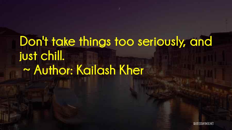 Kailash Kher Quotes: Don't Take Things Too Seriously, And Just Chill.