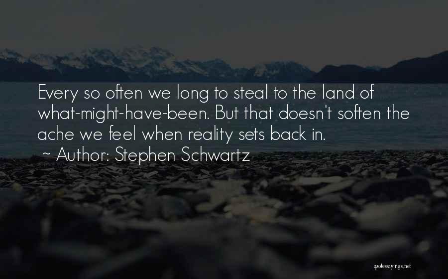 Stephen Schwartz Quotes: Every So Often We Long To Steal To The Land Of What-might-have-been. But That Doesn't Soften The Ache We Feel