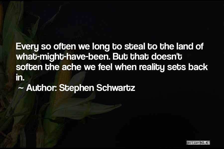 Stephen Schwartz Quotes: Every So Often We Long To Steal To The Land Of What-might-have-been. But That Doesn't Soften The Ache We Feel