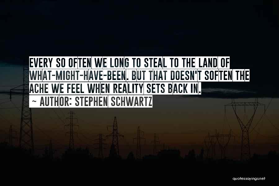 Stephen Schwartz Quotes: Every So Often We Long To Steal To The Land Of What-might-have-been. But That Doesn't Soften The Ache We Feel