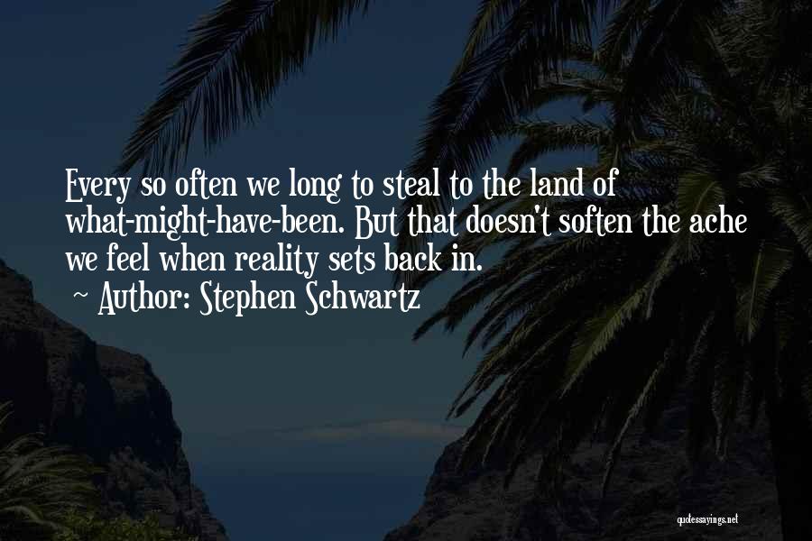 Stephen Schwartz Quotes: Every So Often We Long To Steal To The Land Of What-might-have-been. But That Doesn't Soften The Ache We Feel
