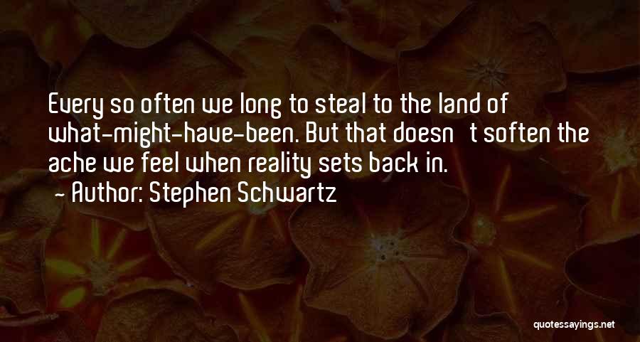 Stephen Schwartz Quotes: Every So Often We Long To Steal To The Land Of What-might-have-been. But That Doesn't Soften The Ache We Feel
