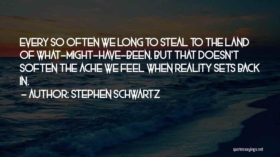 Stephen Schwartz Quotes: Every So Often We Long To Steal To The Land Of What-might-have-been. But That Doesn't Soften The Ache We Feel