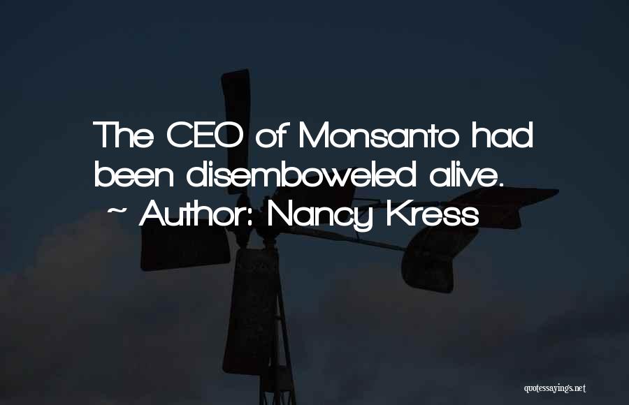 Nancy Kress Quotes: The Ceo Of Monsanto Had Been Disemboweled Alive.