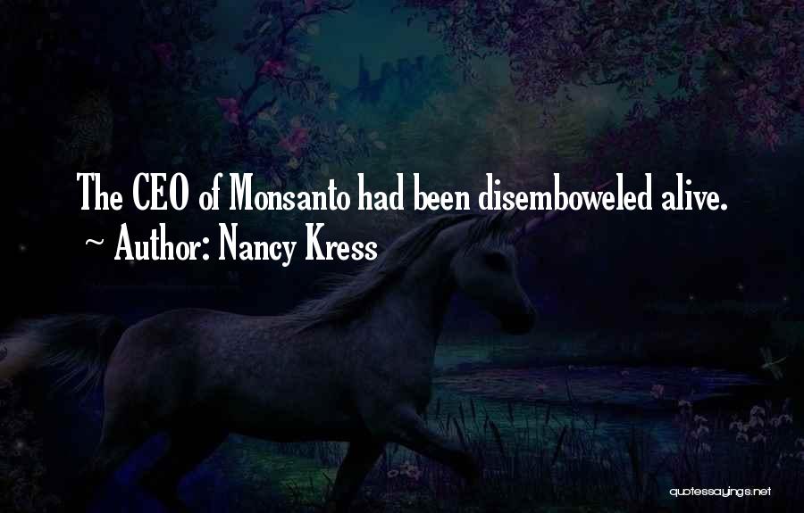 Nancy Kress Quotes: The Ceo Of Monsanto Had Been Disemboweled Alive.