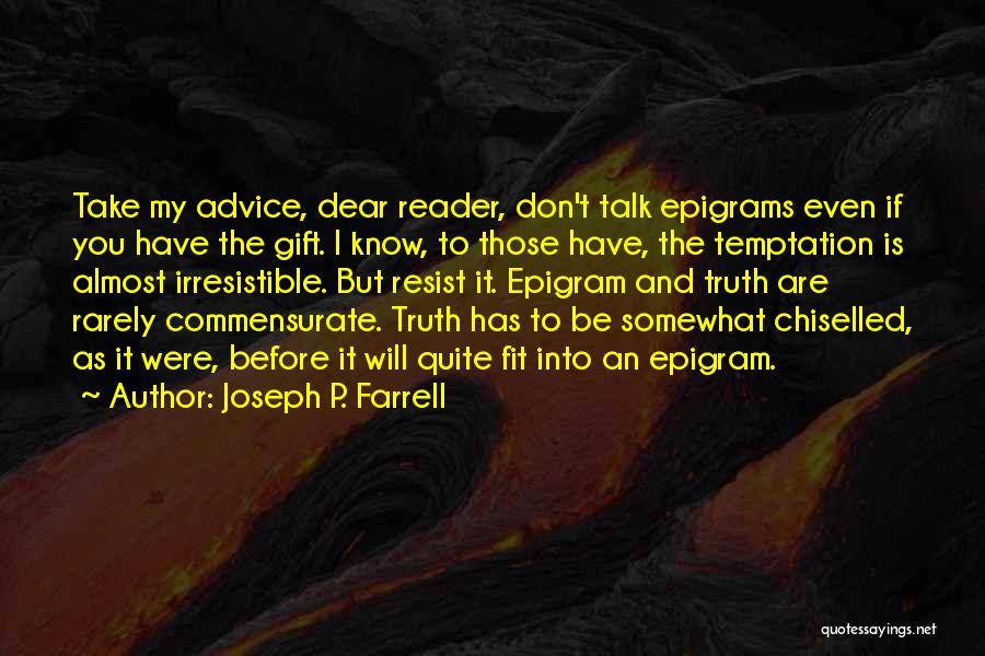 Joseph P. Farrell Quotes: Take My Advice, Dear Reader, Don't Talk Epigrams Even If You Have The Gift. I Know, To Those Have, The