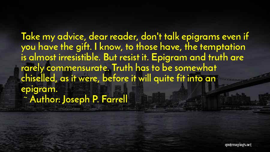 Joseph P. Farrell Quotes: Take My Advice, Dear Reader, Don't Talk Epigrams Even If You Have The Gift. I Know, To Those Have, The
