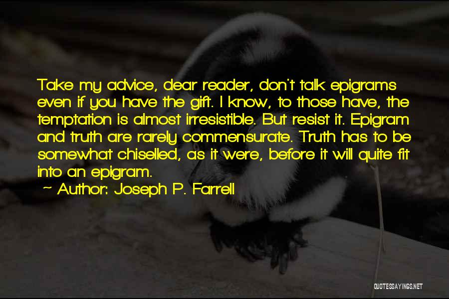 Joseph P. Farrell Quotes: Take My Advice, Dear Reader, Don't Talk Epigrams Even If You Have The Gift. I Know, To Those Have, The