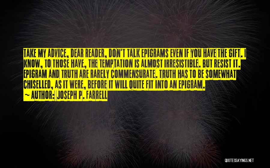 Joseph P. Farrell Quotes: Take My Advice, Dear Reader, Don't Talk Epigrams Even If You Have The Gift. I Know, To Those Have, The