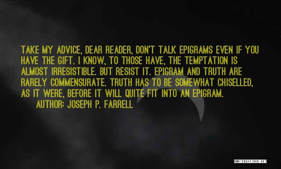 Joseph P. Farrell Quotes: Take My Advice, Dear Reader, Don't Talk Epigrams Even If You Have The Gift. I Know, To Those Have, The