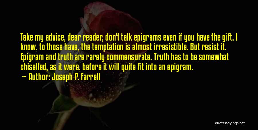 Joseph P. Farrell Quotes: Take My Advice, Dear Reader, Don't Talk Epigrams Even If You Have The Gift. I Know, To Those Have, The