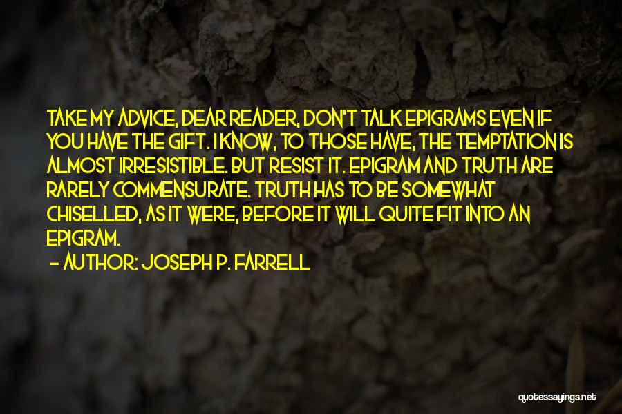 Joseph P. Farrell Quotes: Take My Advice, Dear Reader, Don't Talk Epigrams Even If You Have The Gift. I Know, To Those Have, The