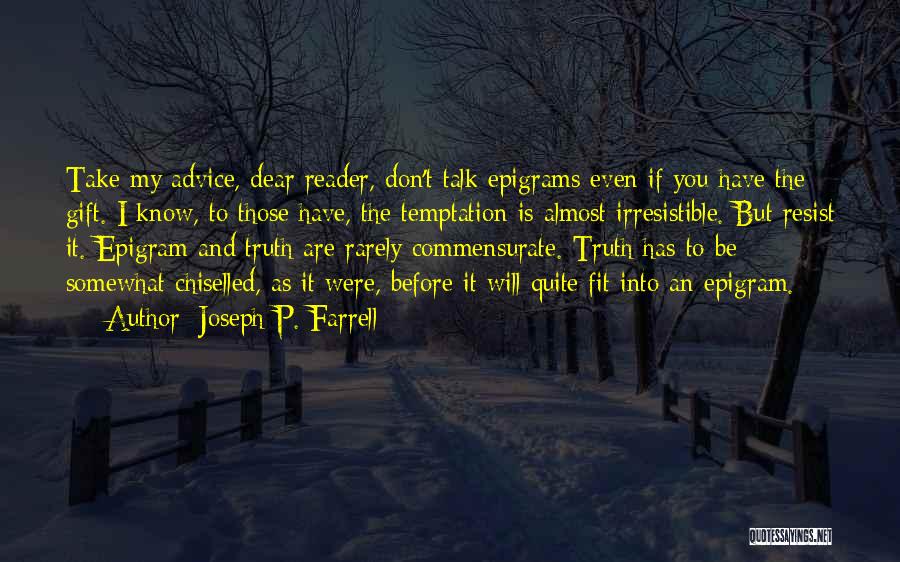 Joseph P. Farrell Quotes: Take My Advice, Dear Reader, Don't Talk Epigrams Even If You Have The Gift. I Know, To Those Have, The