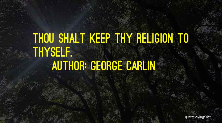 George Carlin Quotes: Thou Shalt Keep Thy Religion To Thyself.