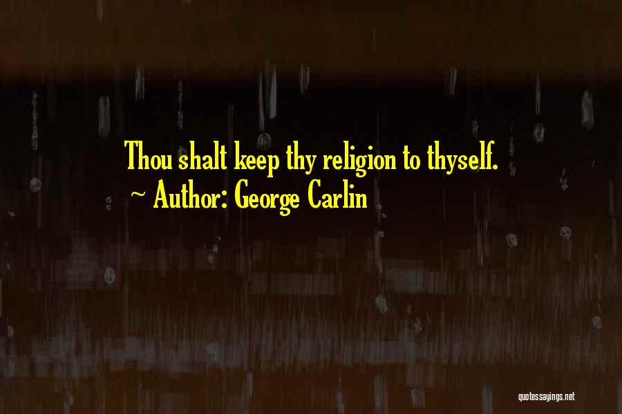 George Carlin Quotes: Thou Shalt Keep Thy Religion To Thyself.
