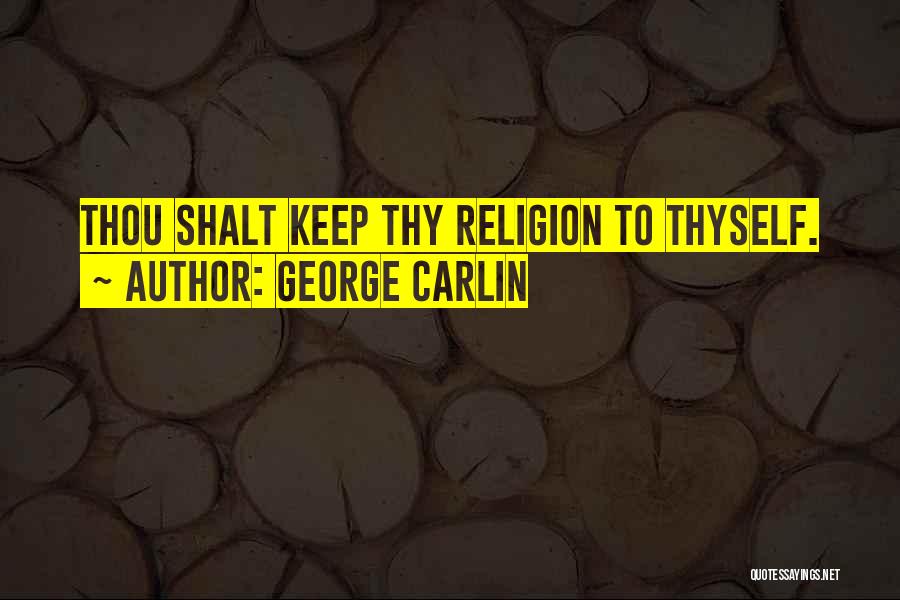George Carlin Quotes: Thou Shalt Keep Thy Religion To Thyself.