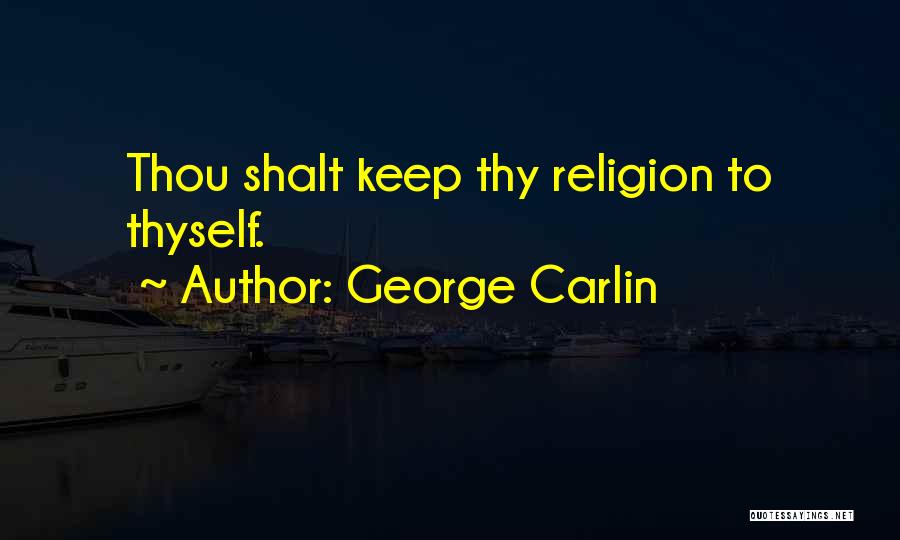 George Carlin Quotes: Thou Shalt Keep Thy Religion To Thyself.
