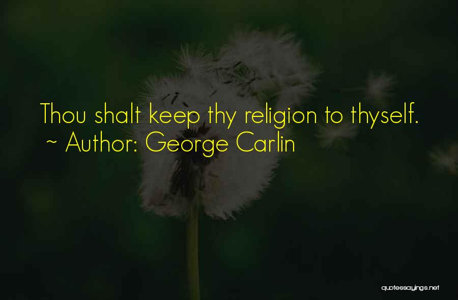 George Carlin Quotes: Thou Shalt Keep Thy Religion To Thyself.