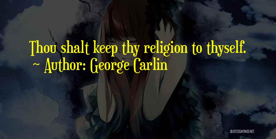 George Carlin Quotes: Thou Shalt Keep Thy Religion To Thyself.