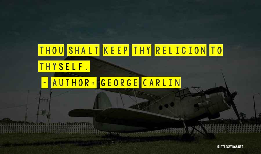 George Carlin Quotes: Thou Shalt Keep Thy Religion To Thyself.