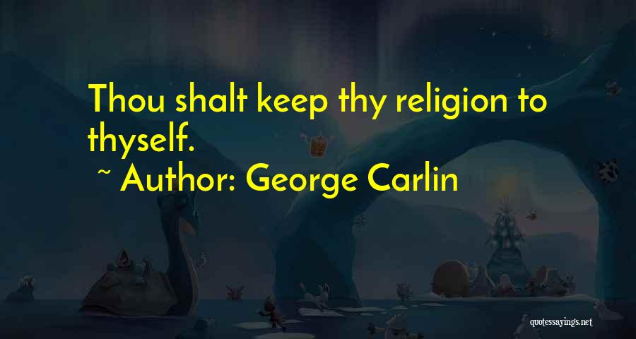 George Carlin Quotes: Thou Shalt Keep Thy Religion To Thyself.