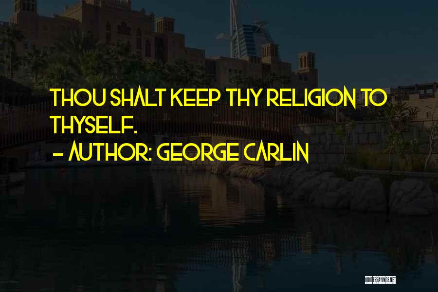 George Carlin Quotes: Thou Shalt Keep Thy Religion To Thyself.