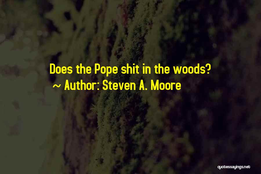 Steven A. Moore Quotes: Does The Pope Shit In The Woods?