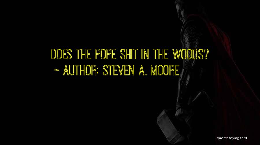 Steven A. Moore Quotes: Does The Pope Shit In The Woods?