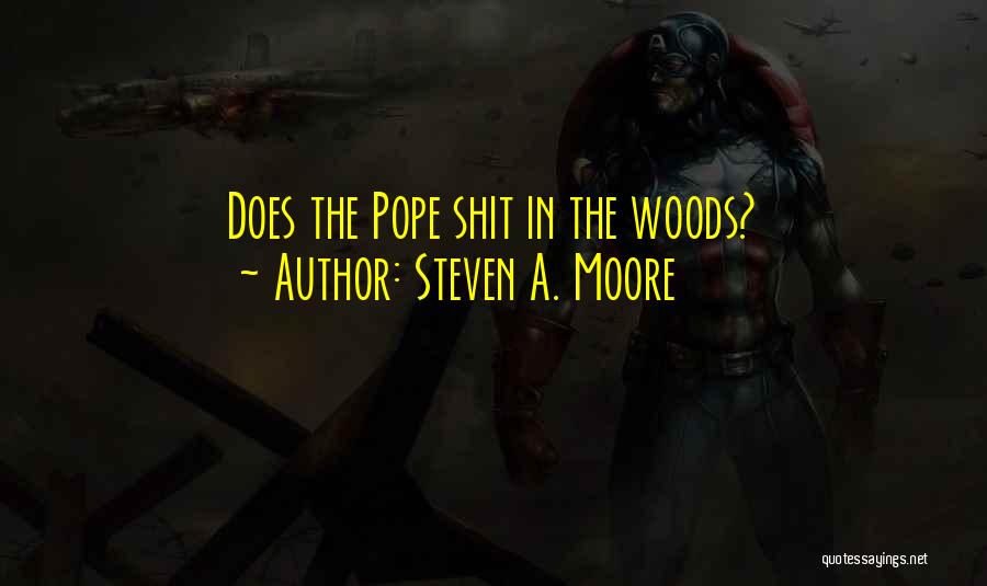 Steven A. Moore Quotes: Does The Pope Shit In The Woods?