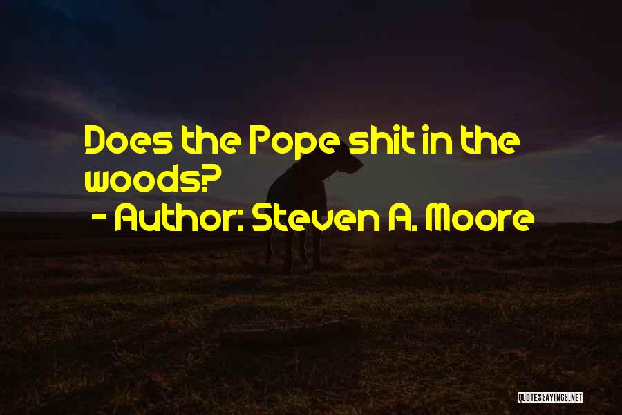 Steven A. Moore Quotes: Does The Pope Shit In The Woods?