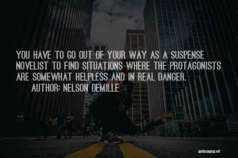 Nelson DeMille Quotes: You Have To Go Out Of Your Way As A Suspense Novelist To Find Situations Where The Protagonists Are Somewhat