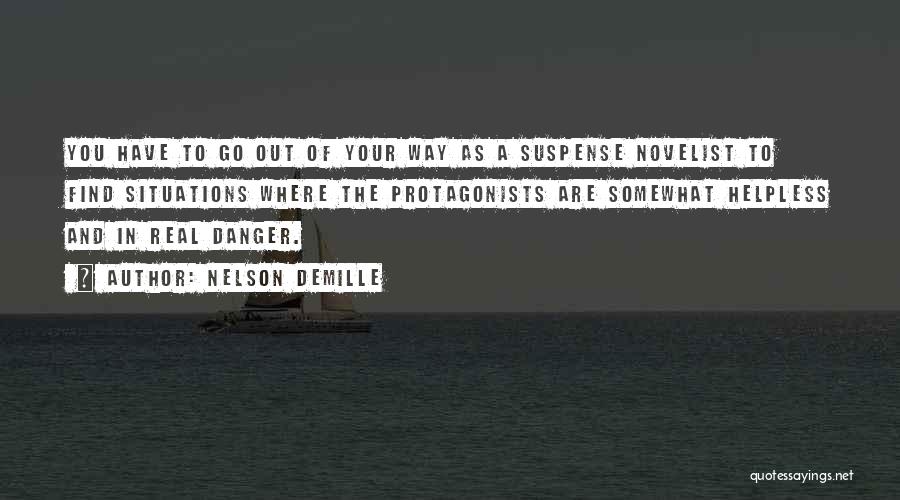 Nelson DeMille Quotes: You Have To Go Out Of Your Way As A Suspense Novelist To Find Situations Where The Protagonists Are Somewhat