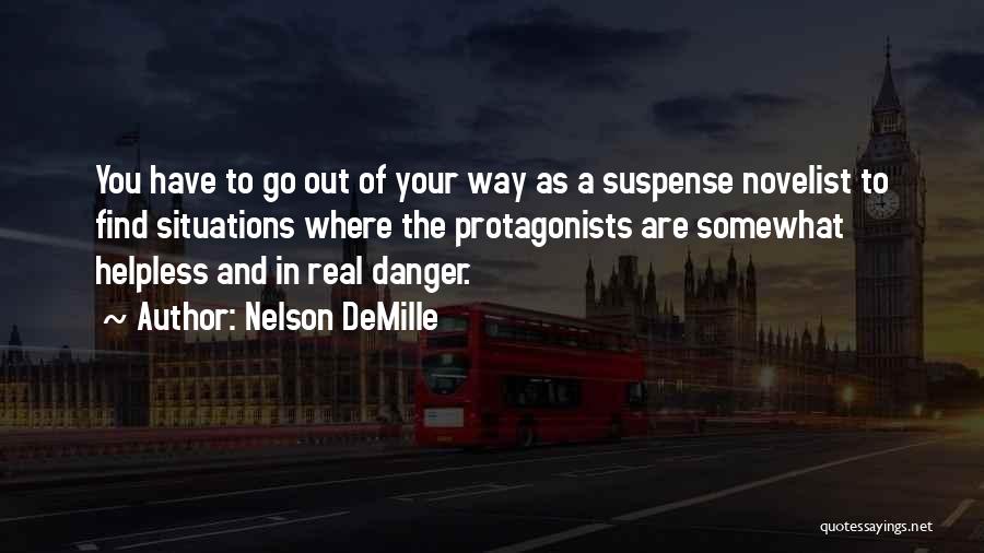 Nelson DeMille Quotes: You Have To Go Out Of Your Way As A Suspense Novelist To Find Situations Where The Protagonists Are Somewhat