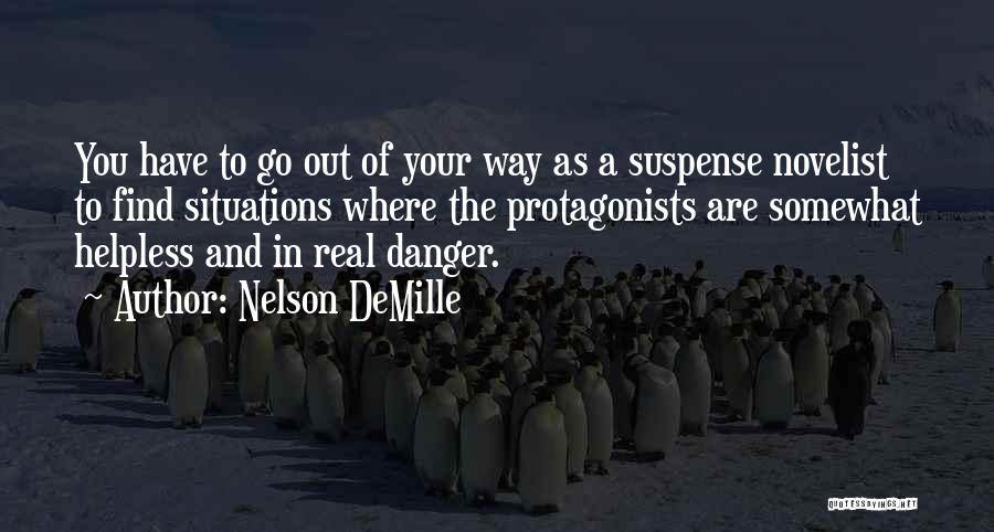 Nelson DeMille Quotes: You Have To Go Out Of Your Way As A Suspense Novelist To Find Situations Where The Protagonists Are Somewhat