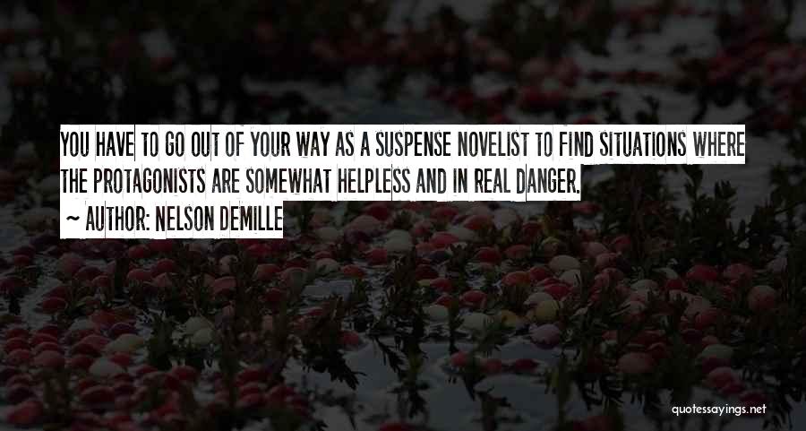 Nelson DeMille Quotes: You Have To Go Out Of Your Way As A Suspense Novelist To Find Situations Where The Protagonists Are Somewhat