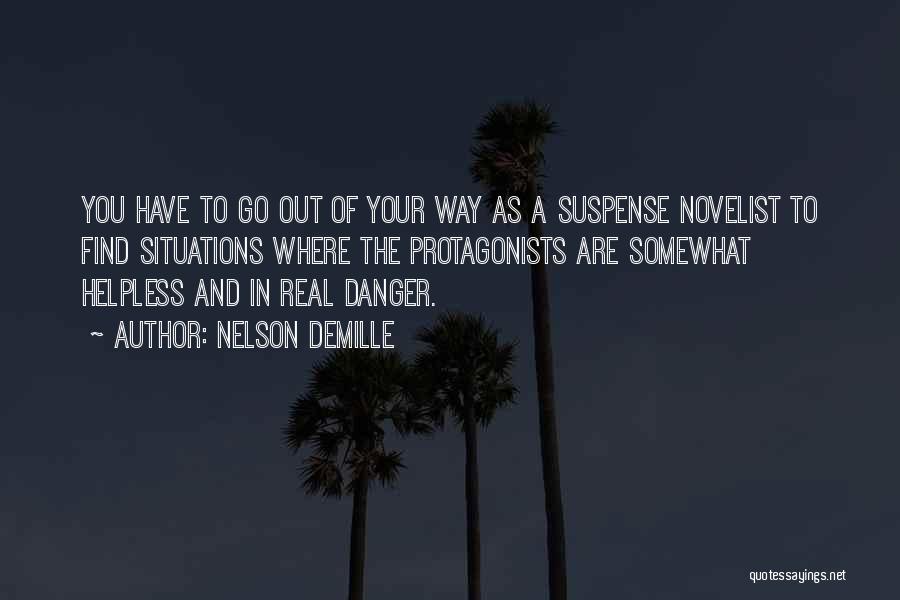 Nelson DeMille Quotes: You Have To Go Out Of Your Way As A Suspense Novelist To Find Situations Where The Protagonists Are Somewhat