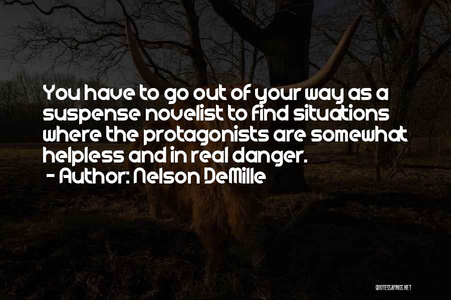 Nelson DeMille Quotes: You Have To Go Out Of Your Way As A Suspense Novelist To Find Situations Where The Protagonists Are Somewhat