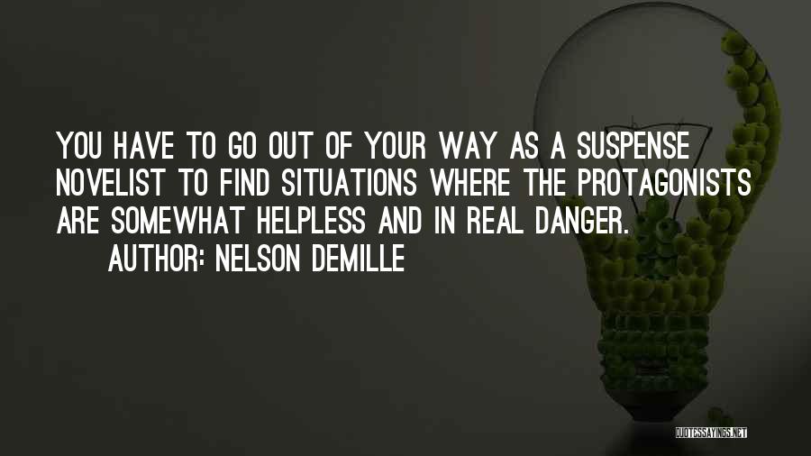 Nelson DeMille Quotes: You Have To Go Out Of Your Way As A Suspense Novelist To Find Situations Where The Protagonists Are Somewhat