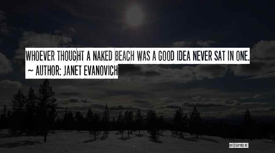 Janet Evanovich Quotes: Whoever Thought A Naked Beach Was A Good Idea Never Sat In One.