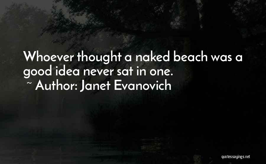 Janet Evanovich Quotes: Whoever Thought A Naked Beach Was A Good Idea Never Sat In One.