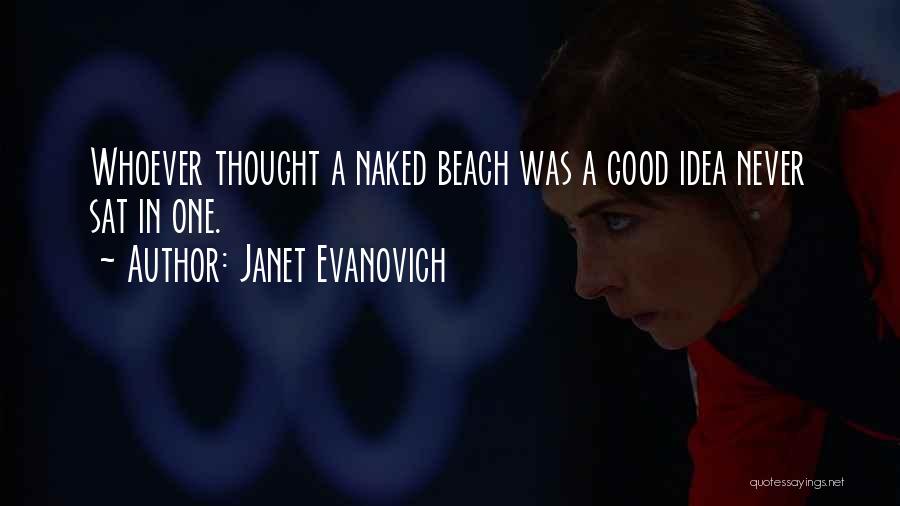 Janet Evanovich Quotes: Whoever Thought A Naked Beach Was A Good Idea Never Sat In One.