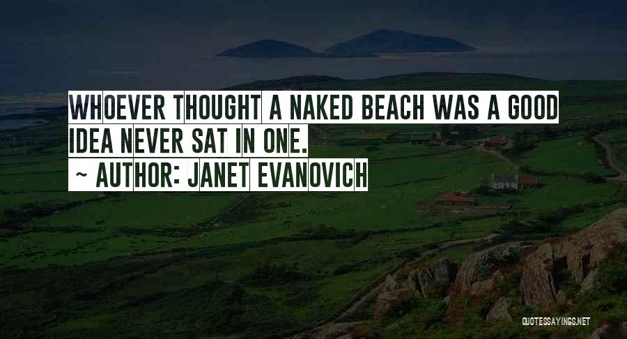Janet Evanovich Quotes: Whoever Thought A Naked Beach Was A Good Idea Never Sat In One.