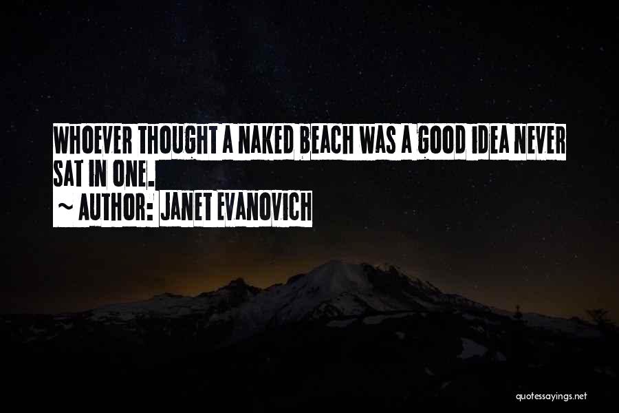 Janet Evanovich Quotes: Whoever Thought A Naked Beach Was A Good Idea Never Sat In One.