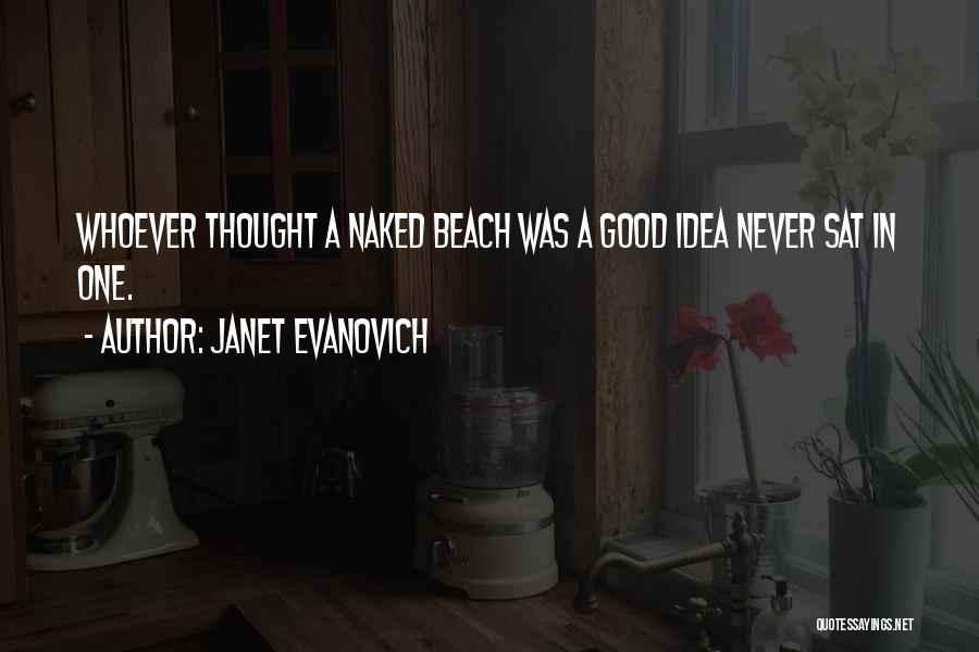 Janet Evanovich Quotes: Whoever Thought A Naked Beach Was A Good Idea Never Sat In One.