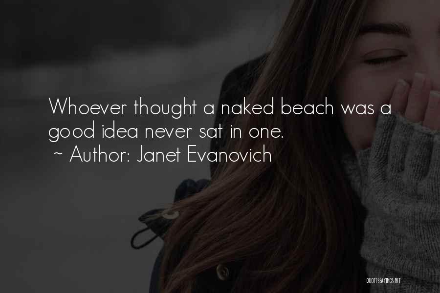 Janet Evanovich Quotes: Whoever Thought A Naked Beach Was A Good Idea Never Sat In One.