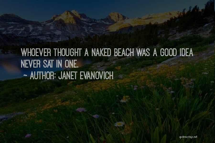 Janet Evanovich Quotes: Whoever Thought A Naked Beach Was A Good Idea Never Sat In One.