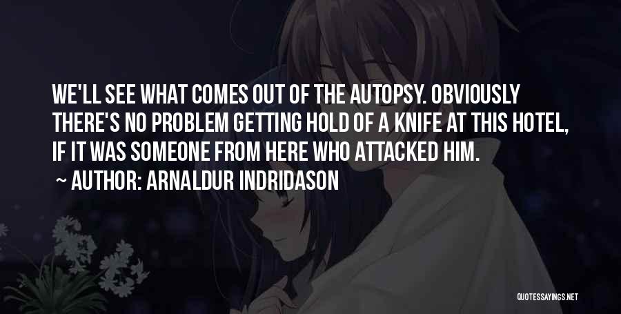 Arnaldur Indridason Quotes: We'll See What Comes Out Of The Autopsy. Obviously There's No Problem Getting Hold Of A Knife At This Hotel,
