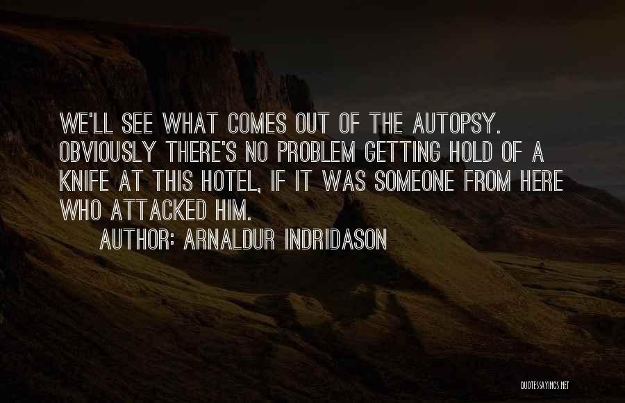 Arnaldur Indridason Quotes: We'll See What Comes Out Of The Autopsy. Obviously There's No Problem Getting Hold Of A Knife At This Hotel,